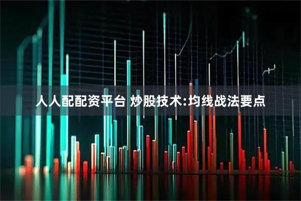 人人配配资平台 炒股技术:均线战法要点